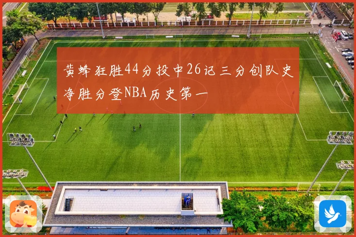 黄蜂狂胜44分投中26记三分创队史净胜分登NBA历史第一